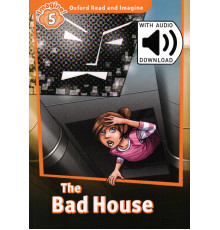Oxford Read and Imagine. Level 5. The Bad House Audio Pack