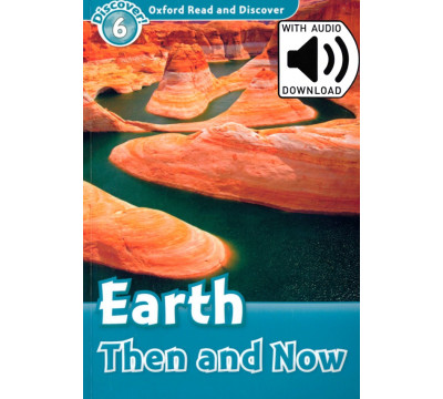 Oxford Read and Discover. Level 6. Earth Then and Now Audio Pack