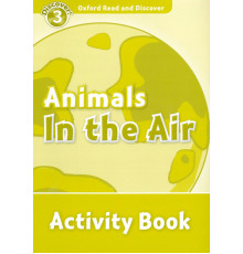 Oxford Read and Discover. Level 3. Animals in the Air. Activity Book