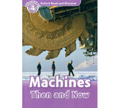 Oxford Read and Discover. Level 4. Machines Then and Now