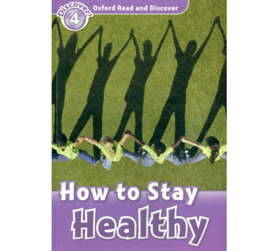 Oxford Read and Discover. Level 4. How to Stay Healthy