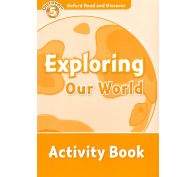 Oxford Read and Discover. Level 5. Exploring Our World. Activity Book