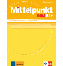 Mittelpunkt neu B1+. Deutsch als Fremdsprache f?r Fortgeschrittene. Lehrerhandbuch