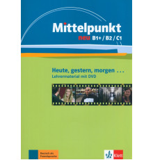 Mittelpunkt neu B1+/B2/C1. Heute, gestern, morgen. Lehrermaterial mit DVD
