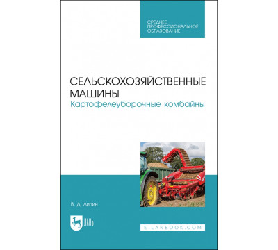 Сельскохозяйственные машины. Картофелеуборочные комбайны. Учебное пособие для СПО