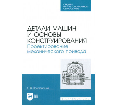 Детали машин и основы конструирования. Проектирование механического привода. Учебное пособие для СПО