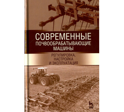 Современные почвообрабатывающие машины. Регулировка, настройка. Учебное пособие