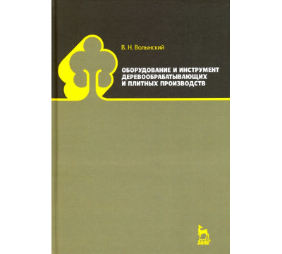 Оборудование и инструмент деревообрабатывающих и плитных производств. Учебно-справочное пособие