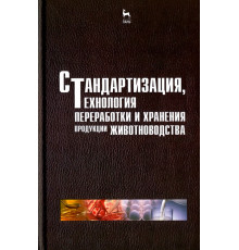 Стандартизация, технология переработки и хранения продукции животноводства. Учебное пособие