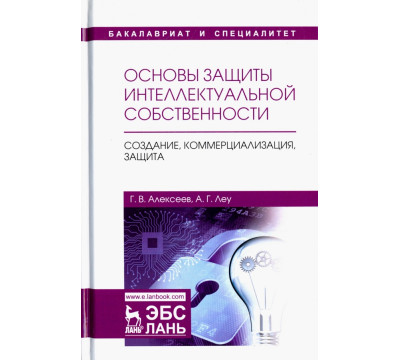 Основы защиты интеллектуальной собственности. Создание, коммерциализация, защита. Учебное пособие