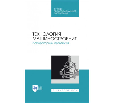 Технология машиностроения. Лабораторный практикум. Учебное пособие