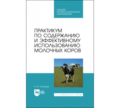 Практикум по содержанию и эффективному использованию молочных коров. Учебное пособие для СПО