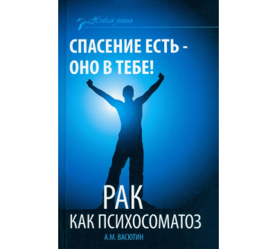 Спасение есть - оно в тебе! Рак как психосоматоз