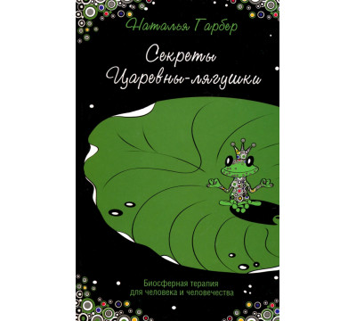 Секреты Царевны-лягушки. Биосферная терапия для человека и человечества