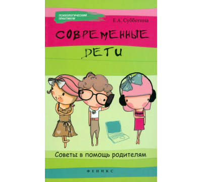 Современные дети: советы в помощь родителям