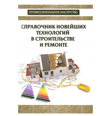 Справочник новейших технологий в строительстве и ремонте