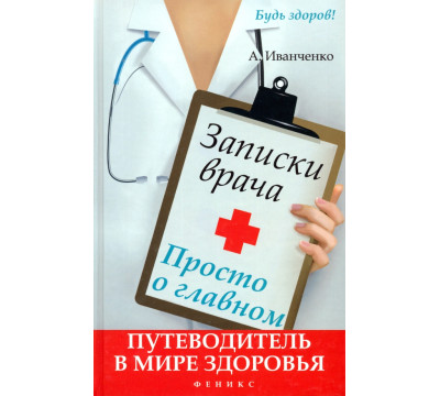 Записки врача. Просто о главном. Путеводитель в мире здоровья