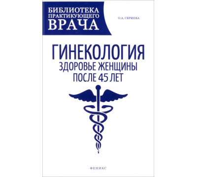 Гинекология. Здоровье женщины после 45 лет. Пособие для практикующих врачей