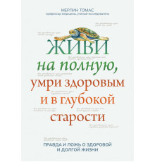 Живи на полную, умри здоровым и в глубокой старости