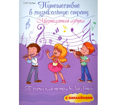 Путешествие в музыкальную страну. Музыкальная азбука. Творческая тетрадь для детей с наклейками