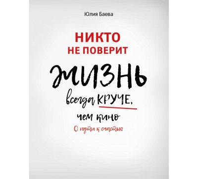 Никто не поверит. Жизнь всегда круче, чем кино. О пути к счастью