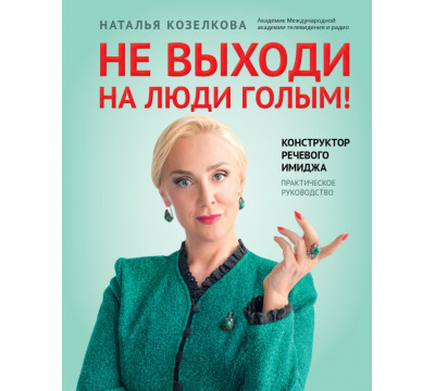 Не выходи на люди голым! Конструктор речевого имиджа. Практическое руководство