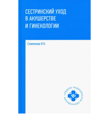 Сестринский уход в акушерстве и гинекологии. Учебное пособие