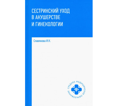 Сестринский уход в акушерстве и гинекологии. Учебное пособие