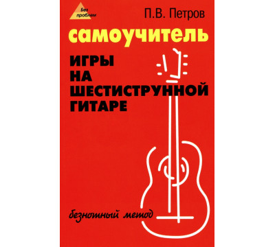 Самоучитель игры на шестиструнной гитаре. Безнотный метод