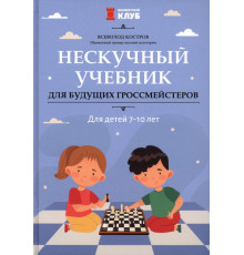 Нескучный учебник для будущих гроссмейстеров. Для детей 7-10 лет