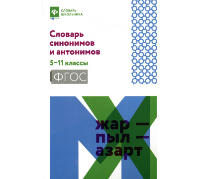 Словарь синонимов и антонимов. 5-11 классы