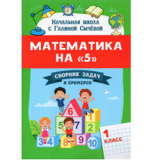 Математика на "5": сборник задач и примеров: 1 класс