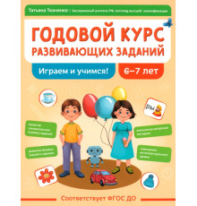 Годовой курс развивающих заданий для детей 6-7 лет. Играем и учимся!