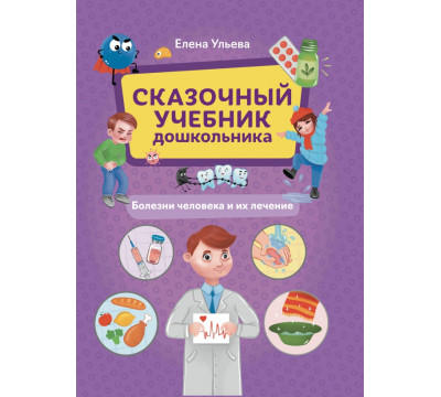 Сказочный учебник дошкольника. Болезни человека и их лечение