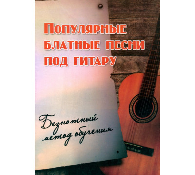 Популярные блатные песни под гитару. Безнотный метод обучения. Учебно-методическое пособие