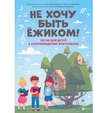 Не хочу быть ежиком! Песни для детей в сопровождении фортепиано