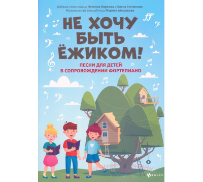 Не хочу быть ежиком! Песни для детей в сопровождении фортепиано