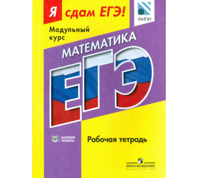 Математика. Я сдам ЕГЭ! Модульный курс. Рабочая тетрадь. Базовый уровень