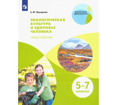 Экологическая культура и здоровье человека. Практикум. 5-7 классы