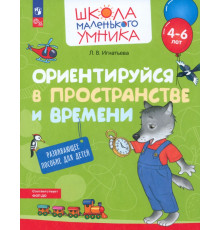 Ориентируйся в пространстве и времени. Развивающее пособие для детей 4-6 лет
